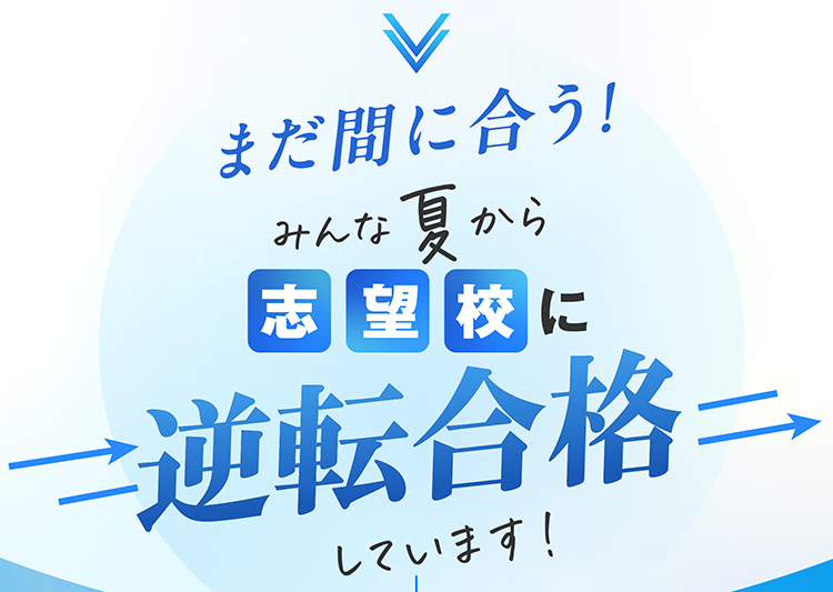 まだ間に合う、みんな夏から志望校に逆転合格！